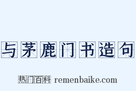 与茅鹿门书造句是什么意思的图片